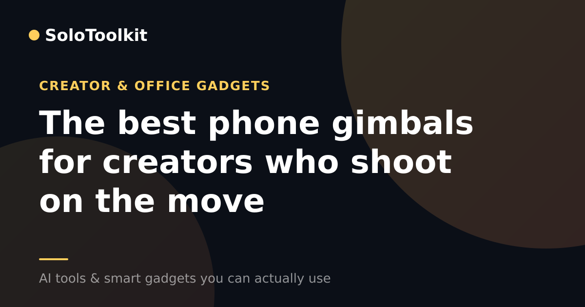 The best phone gimbals for creators who shoot on the move — Creator & office gadgets, SoloToolkit