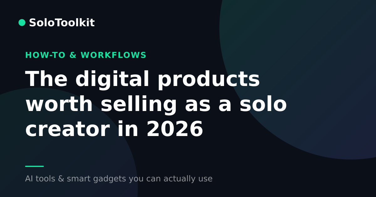 The digital products worth selling as a solo creator in 2026 — How-to & workflows, SoloToolkit